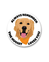 Circular sticker with a golden retriever's face and text 'Always remember The Nugget loves you' on a white background
